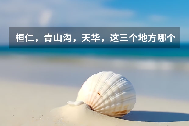 桓仁，青山沟，天华，这三个地方哪个比较好玩一点？适合现在去的
