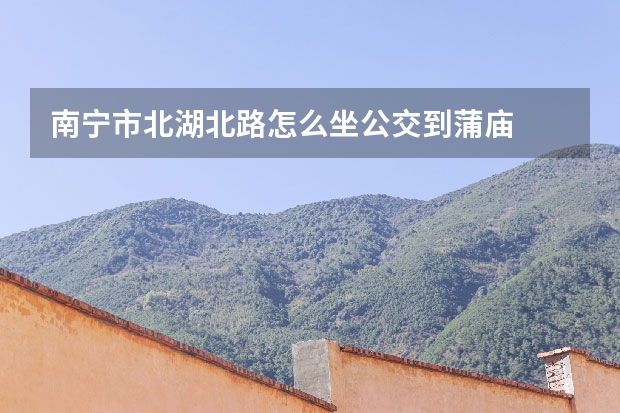 南宁市北湖北路怎么坐公交到蒲庙