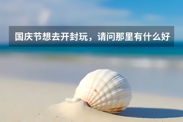 国庆节想去开封玩，请问那里有什么好吃好喝的，备注：我是个吃货！！