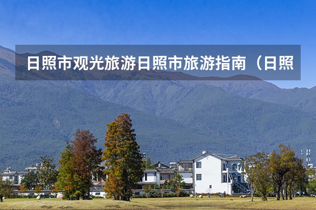 日照市观光旅游日照市旅游指南(日照旅游攻略二日游,日照旅游攻略二日游)
