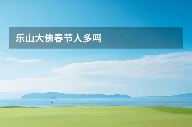 乐山大佛春节人多吗
