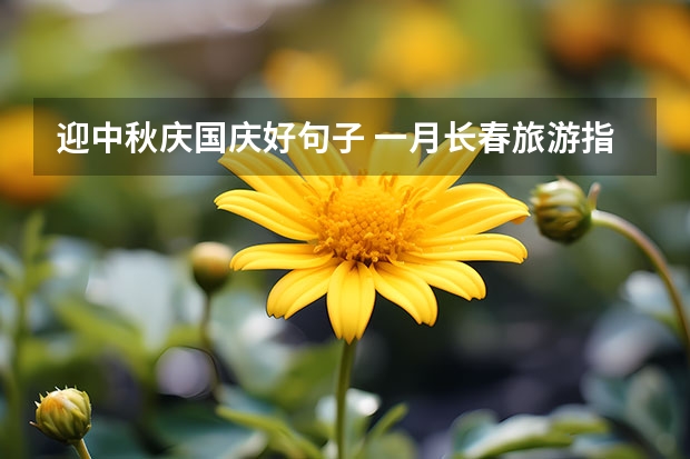 迎中秋庆国庆好句子 一月长春旅游指南长春一日游旅游指南