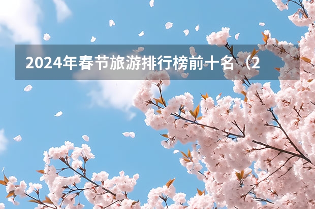 2024年春节旅游排行榜前十名（2023年春节旅游排行榜前十名）