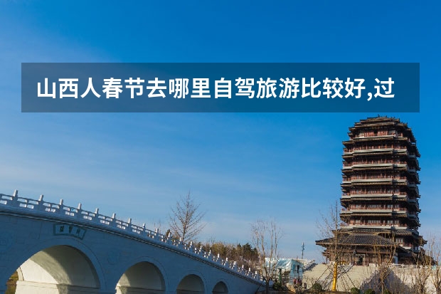 山西人春节去哪里自驾旅游比较好,过年自驾山西旅游路线攻略
