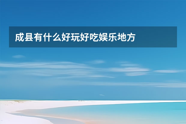 成县有什么好玩好吃娱乐地方