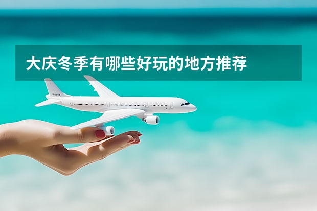 大庆冬季有哪些好玩的地方推荐