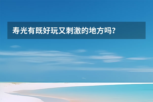 寿光有既好玩又刺激的地方吗？