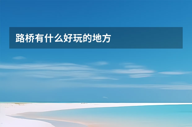 路桥有什么好玩的地方