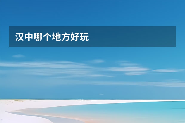 汉中哪个地方好玩