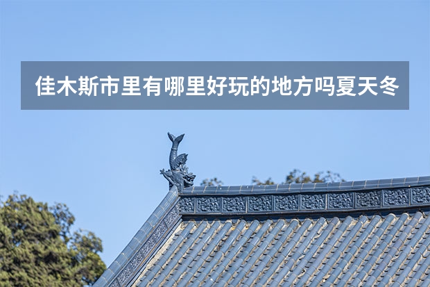佳木斯市里有哪里好玩的地方吗夏天冬天皆可！
