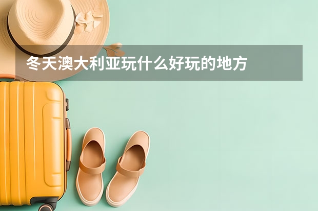 冬天澳大利亚玩什么好玩的地方