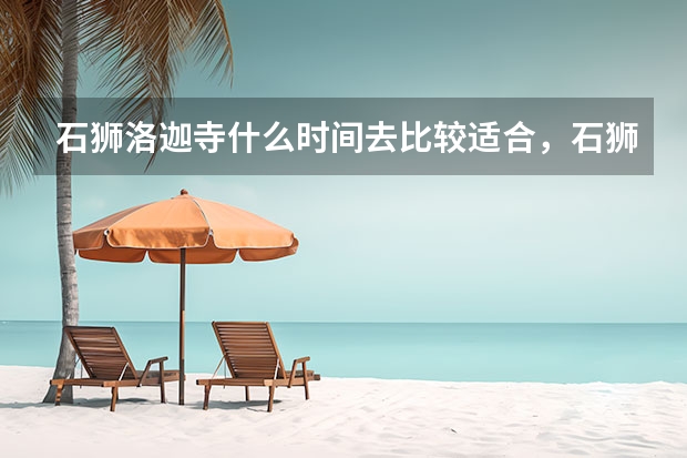 石狮洛迦寺什么时间去比较适合,石狮旅游夜景点推荐