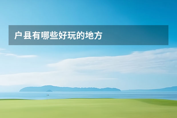 户县有哪些好玩的地方