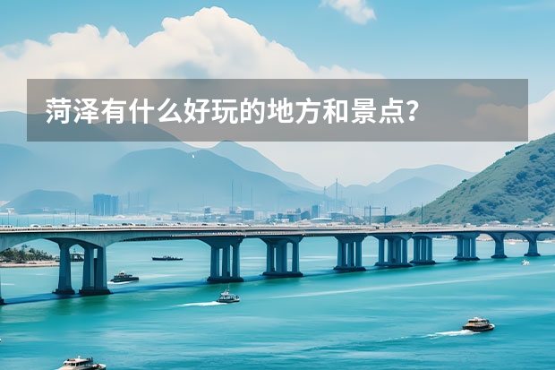 菏泽有什么好玩的地方和景点？