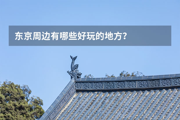 东京周边有哪些好玩的地方?