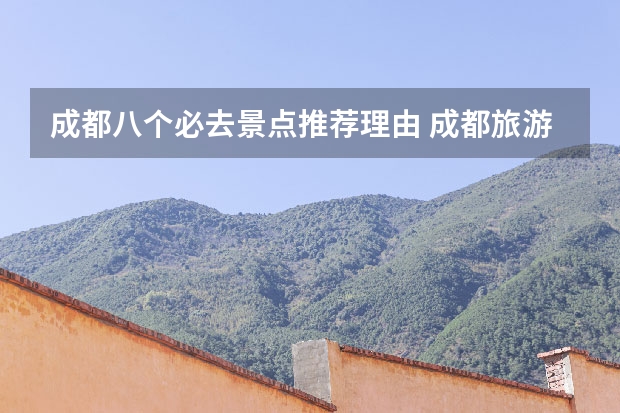 成都八个必去景点推荐理由 成都旅游十大必去景点有哪些