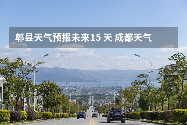 郫县天气预报未来15 天 成都天气预报15天查询-百度