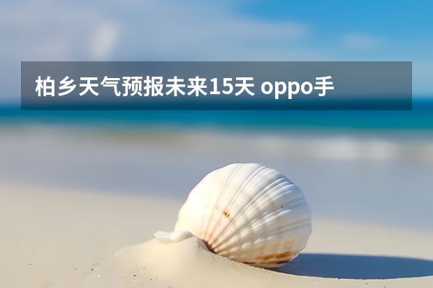 柏乡天气预报未来15天 oppo手机天气软件是哪个