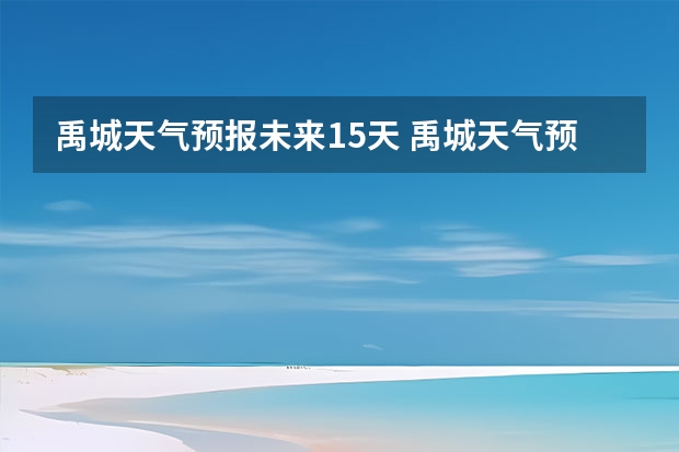 禹城天气预报未来15天 禹城天气预报十五天的天气预报