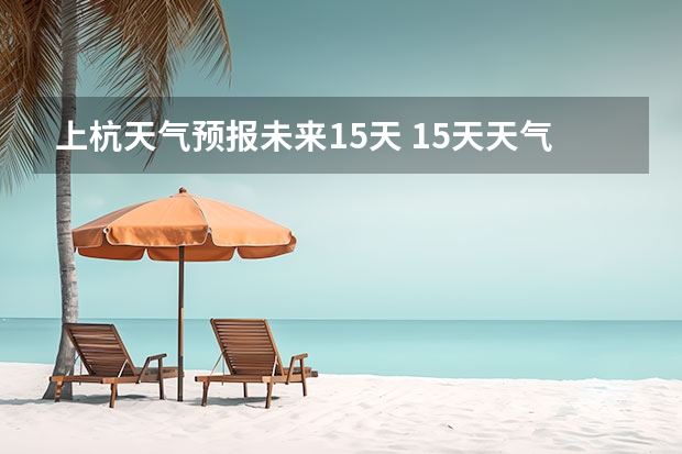 上杭天气预报未来15天 15天天气预报准确率多高