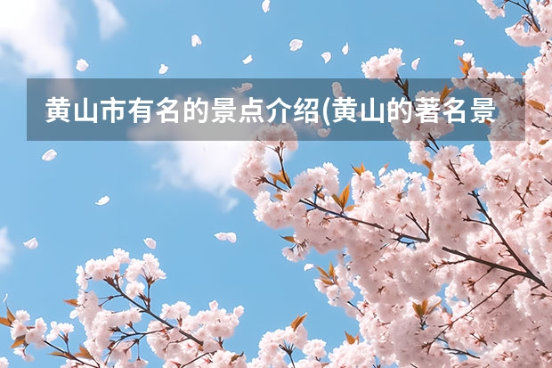 黄山市有名的景点介绍(黄山的著名景点) 黄山三日游求完美攻略