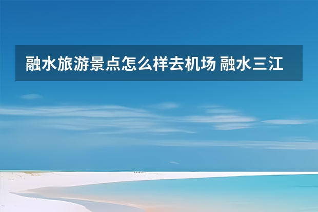 融水旅游景点怎么样去机场 融水三江龙胜旅游攻略龙胜三江旅游攻略必游景点