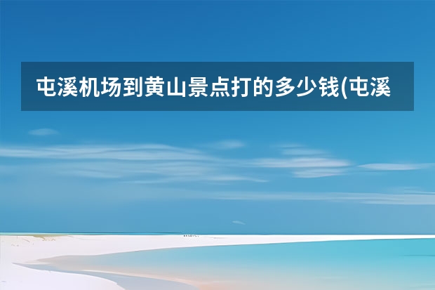 屯溪机场到黄山景点打的多少钱(屯溪机场到黄山风景区怎么坐车么走) 旅游团报名价格表,黄山旅游攻略（13）