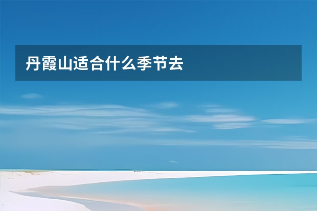 丹霞山适合什么季节去