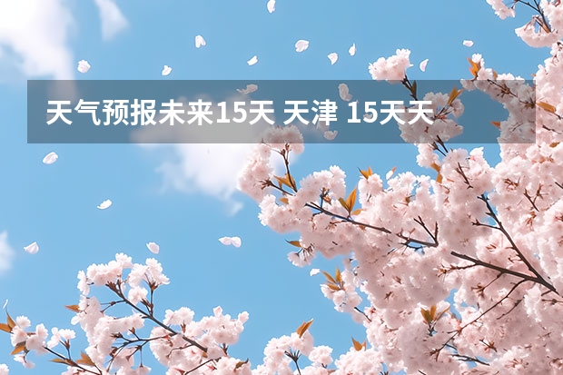 天气预报未来15天 天津 15天天气预报准确率多高