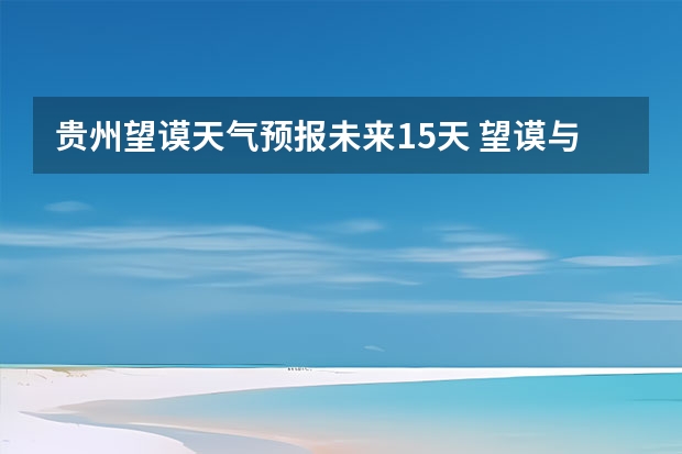 贵州望谟天气预报未来15天 望谟与紫云哪里比较热