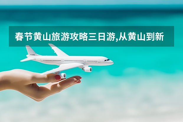 春节黄山旅游攻略三日游,从黄山到新安江山水画廊游记 旅游团报名价格表,黄山旅游攻略（13）