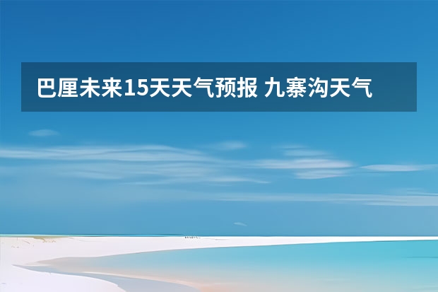 巴厘未来15天天气预报 九寨沟天气预报15天查询
