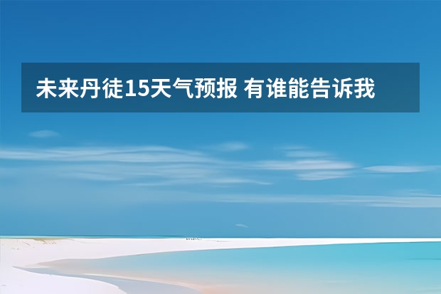 未来丹徒15天气预报 有谁能告诉我一下,苏州十五天天气的天气详细情况么,过几天想去苏州出差一趟!