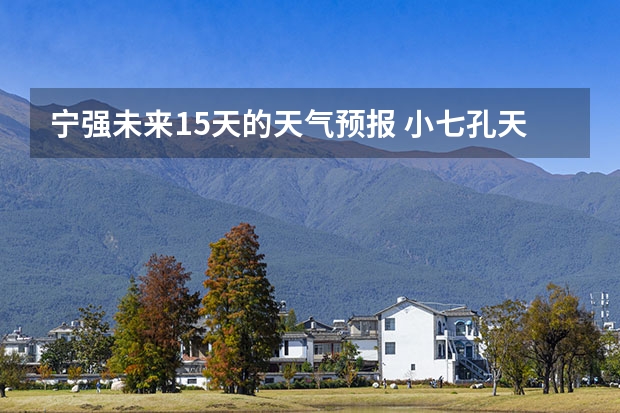 宁强未来15天的天气预报 小七孔天气15天查询一周