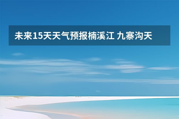 未来15天天气预报楠溪江 九寨沟天气预报15天查询