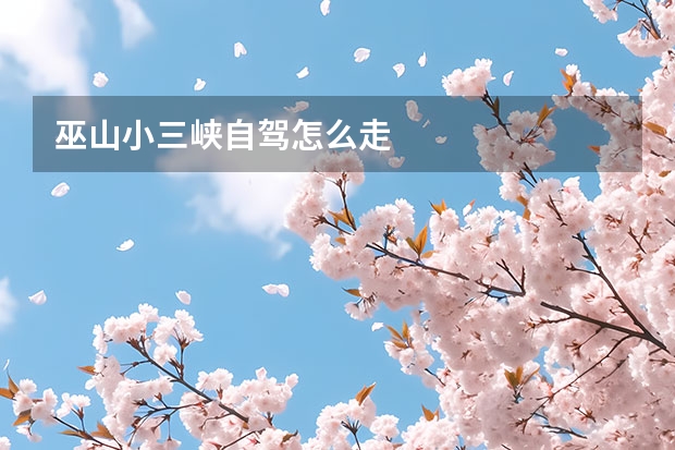 巫山小三峡自驾怎么走 