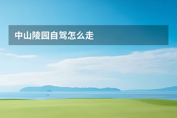 中山陵园自驾怎么走 