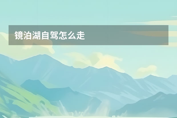 镜泊湖自驾怎么走 