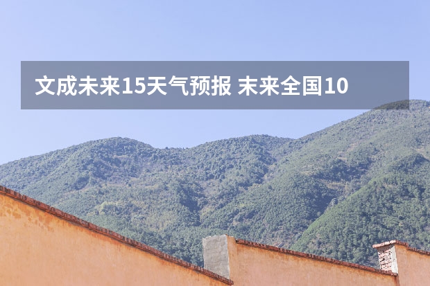 文成未来15天气预报 末来全国10天天气趋势