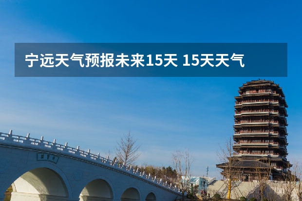 宁远天气预报未来15天 15天天气预报准确率多高