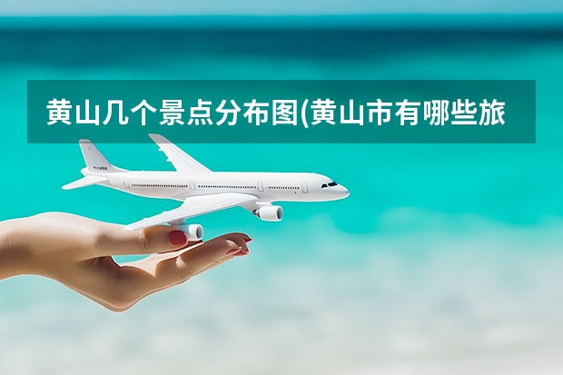 黄山几个景点分布图(黄山市有哪些旅游景点分布图) 黄山那些景点比较好玩(黄山那些景点比较好玩儿)