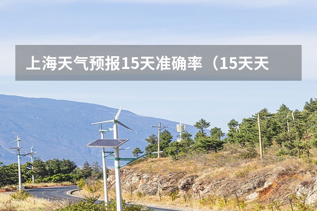 上海天气预报15天准确率(15天天气预报准确率多高)