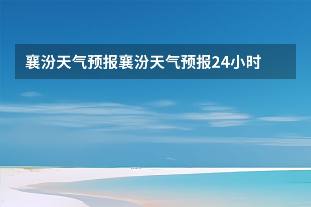襄汾天气预报襄汾天气预报24小时 井底村15天天气预报 常德天气预报常德天气预报15天查询