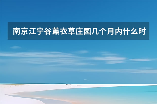 南京江宁谷薰衣草庄园几个月内什么时候去最好？