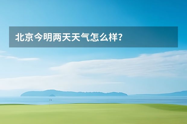 北京今明两天天气怎么样？