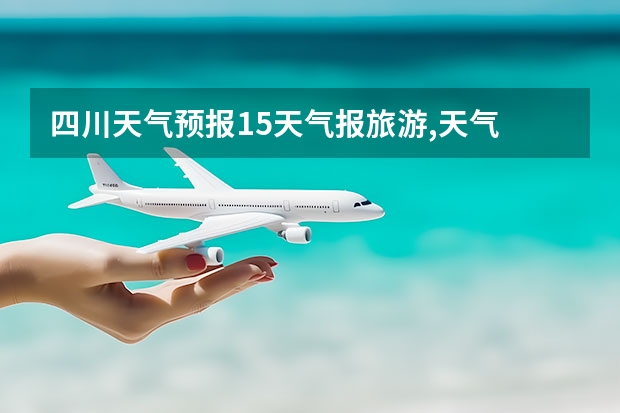 四川天气预报15天气报旅游,天气 四川 四川达州宣汉县4月1号至4月30天气预报表 九寨沟天气预报15天查询