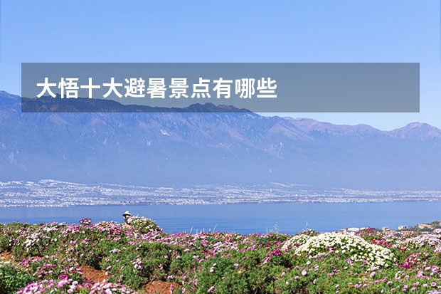 大悟十大避暑景点有哪些