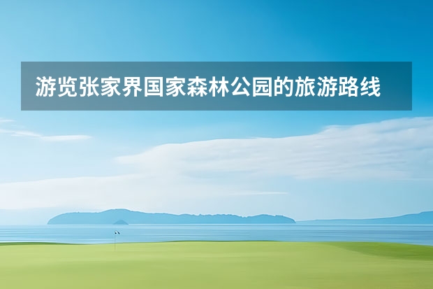 游览张家界国家森林公园的旅游路线