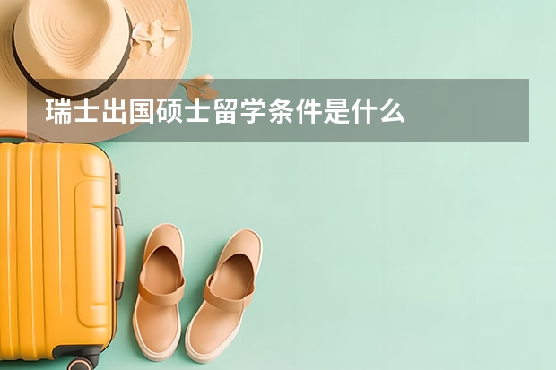 瑞士出国硕士留学条件是什么