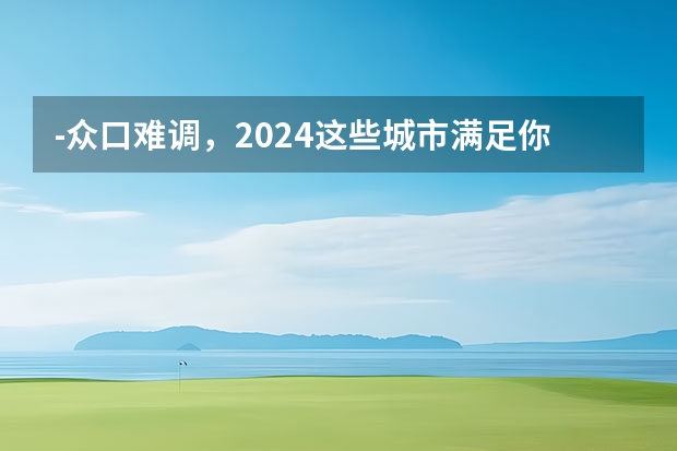 -众口难调，2024这些城市满足你各种旅游需求（-）